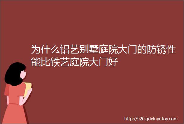 为什么铝艺别墅庭院大门的防锈性能比铁艺庭院大门好